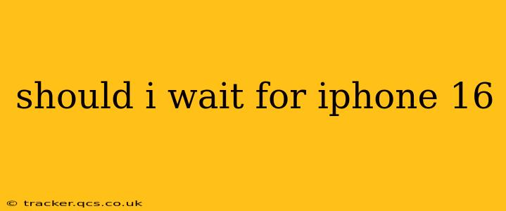 should i wait for iphone 16