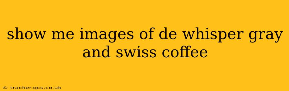 show me images of de whisper gray and swiss coffee