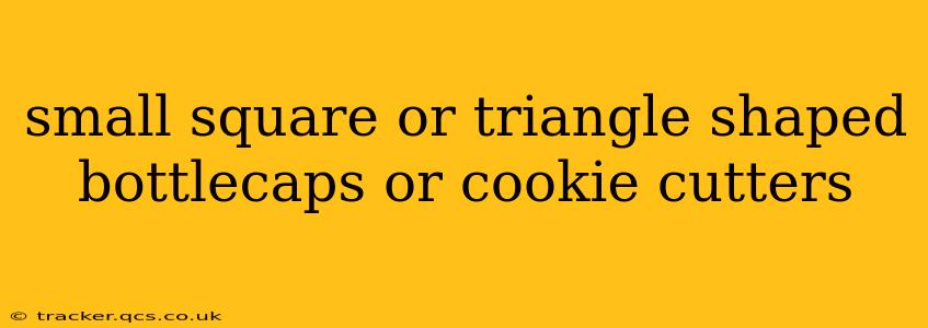 small square or triangle shaped bottlecaps or cookie cutters