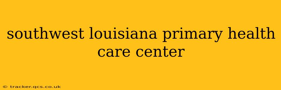 southwest louisiana primary health care center