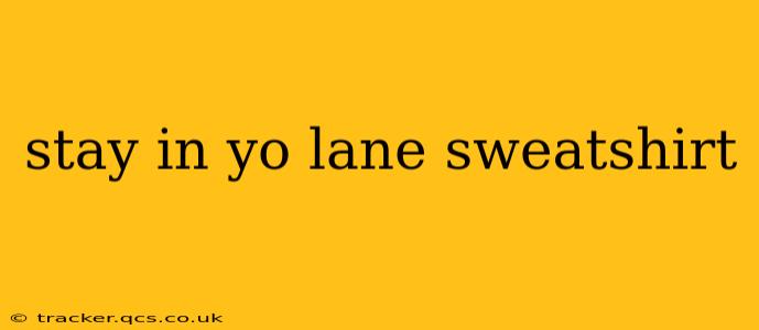 stay in yo lane sweatshirt