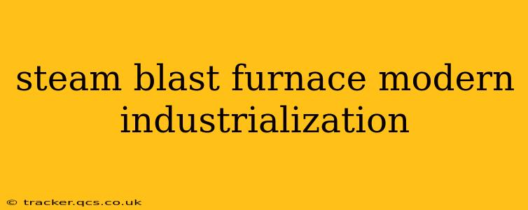 steam blast furnace modern industrialization