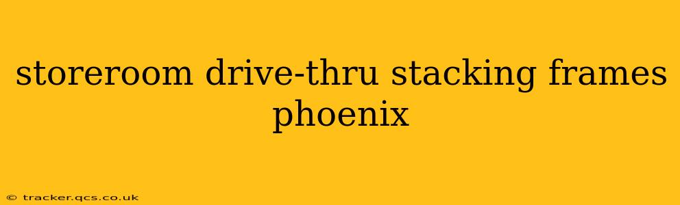 storeroom drive-thru stacking frames phoenix