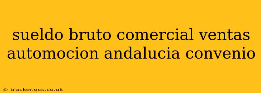 sueldo bruto comercial ventas automocion andalucia convenio