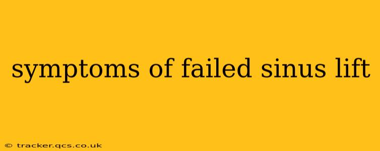 symptoms of failed sinus lift