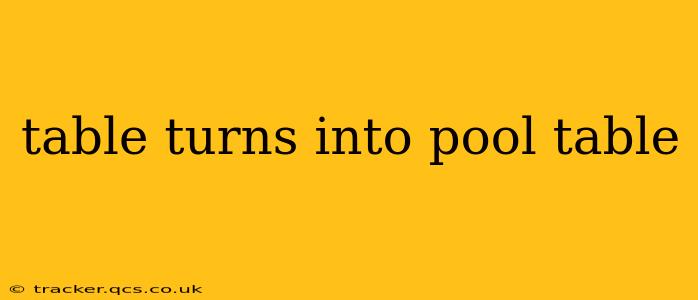 table turns into pool table