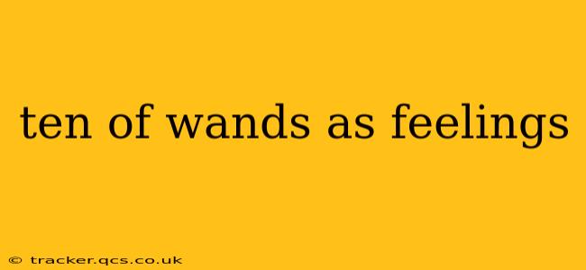 ten of wands as feelings
