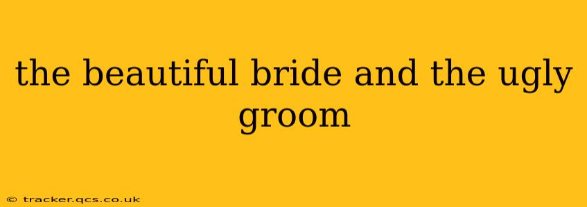 the beautiful bride and the ugly groom