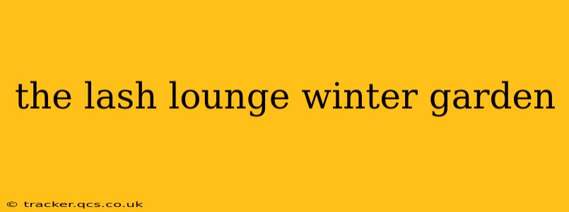 the lash lounge winter garden