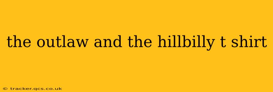 the outlaw and the hillbilly t shirt