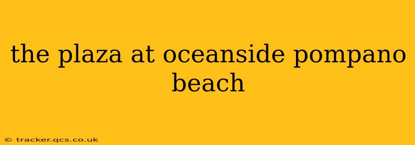 the plaza at oceanside pompano beach