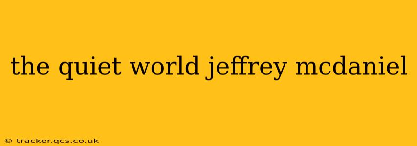 the quiet world jeffrey mcdaniel