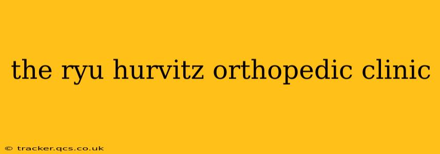 the ryu hurvitz orthopedic clinic