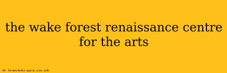 the wake forest renaissance centre for the arts