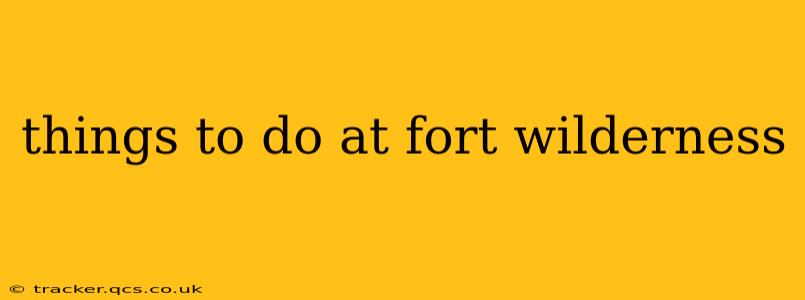 things to do at fort wilderness