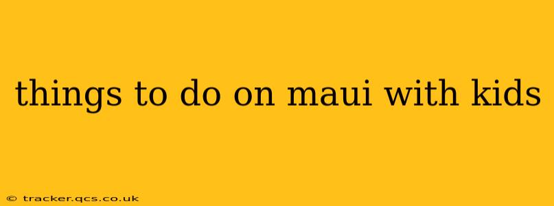 things to do on maui with kids