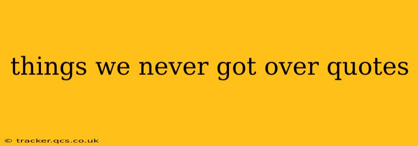 things we never got over quotes