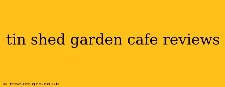tin shed garden cafe reviews