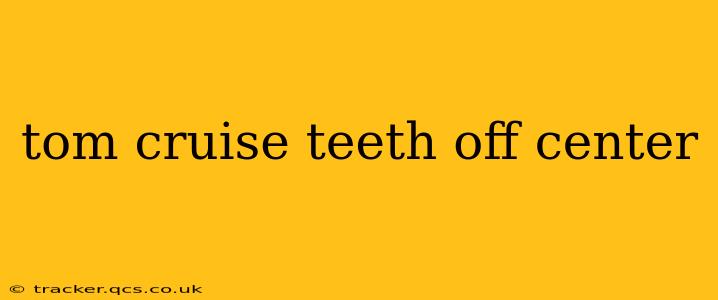 tom cruise teeth off center