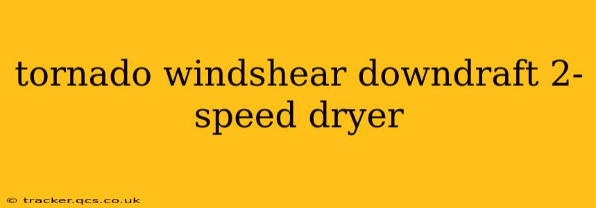 tornado windshear downdraft 2-speed dryer