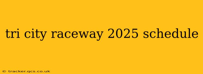 tri city raceway 2025 schedule