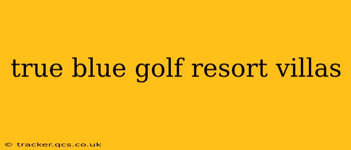 true blue golf resort villas