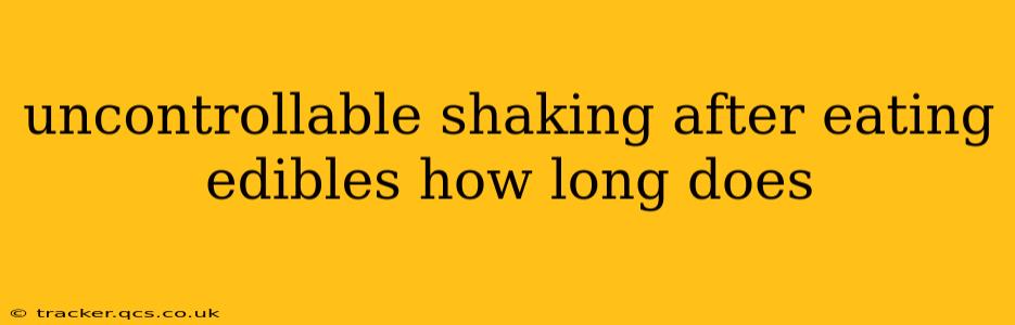 uncontrollable shaking after eating edibles how long does