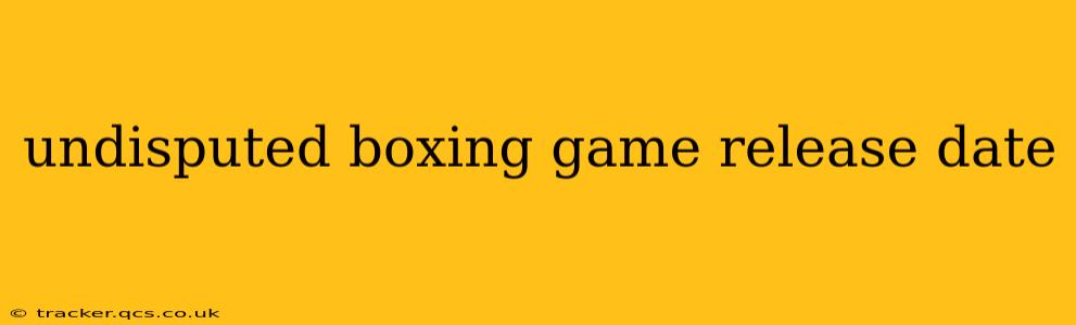 undisputed boxing game release date