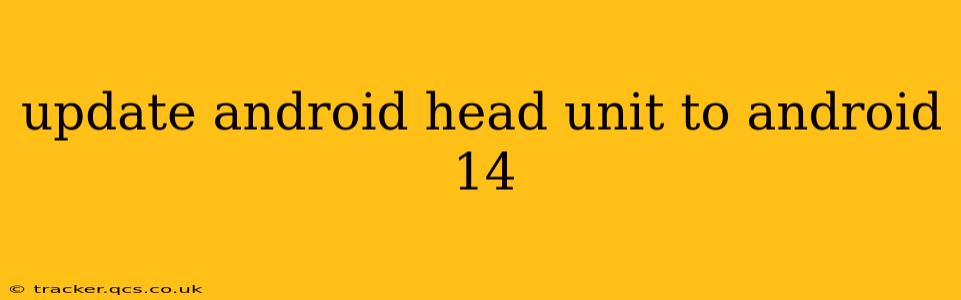 update android head unit to android 14