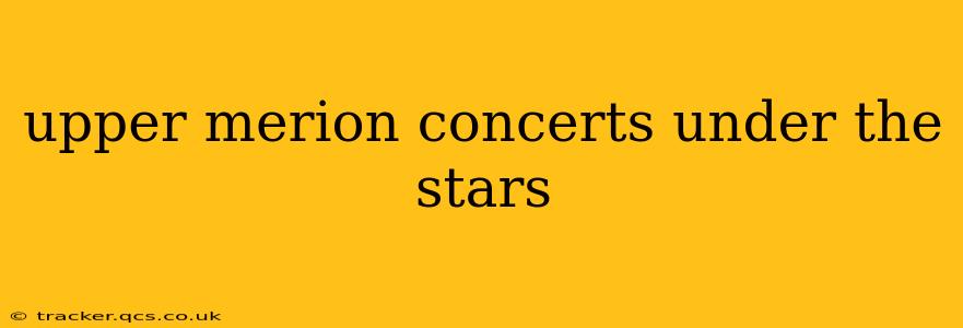 upper merion concerts under the stars