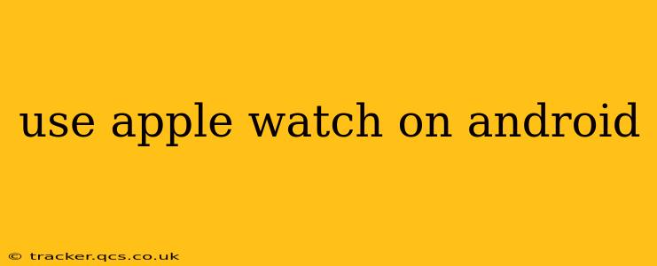 use apple watch on android