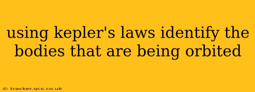 using kepler's laws identify the bodies that are being orbited