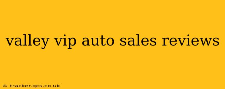 valley vip auto sales reviews