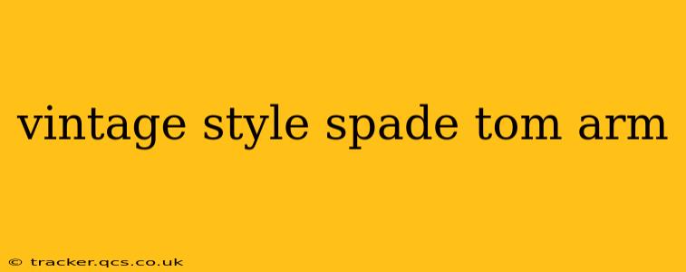 vintage style spade tom arm