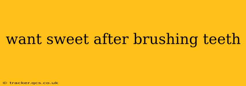 want sweet after brushing teeth