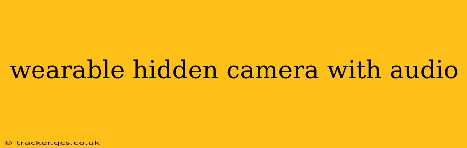 wearable hidden camera with audio