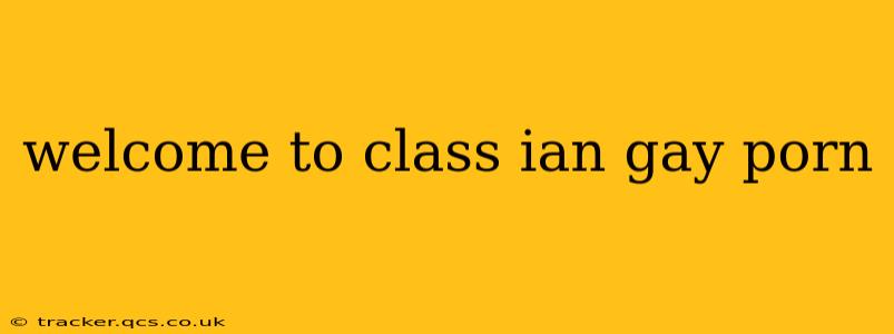 welcome to class ian gay porn