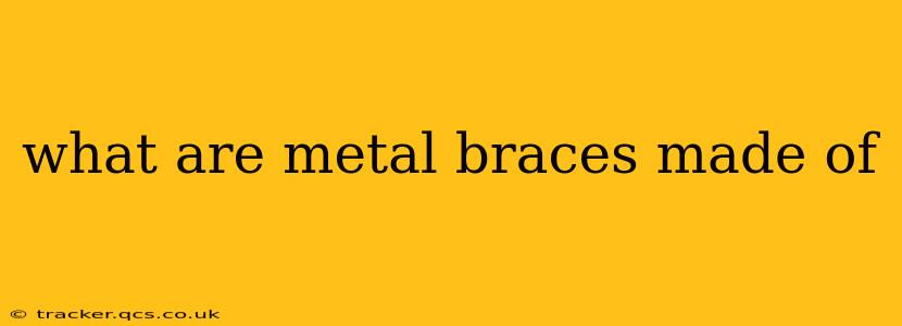 what are metal braces made of