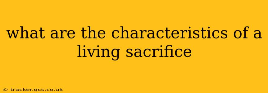 what are the characteristics of a living sacrifice