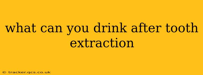 what can you drink after tooth extraction