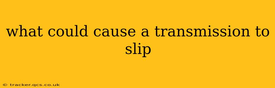 what could cause a transmission to slip