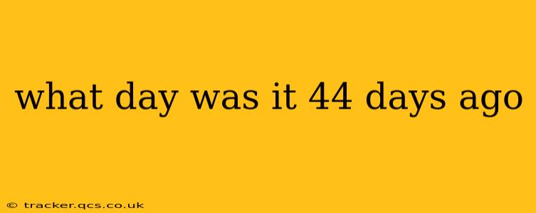 what day was it 44 days ago