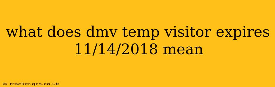 what does dmv temp visitor expires 11/14/2018 mean