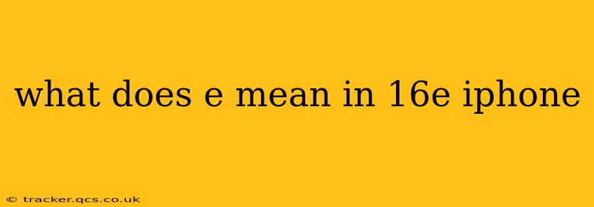 what does e mean in 16e iphone