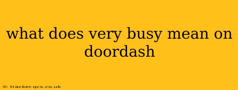 what does very busy mean on doordash