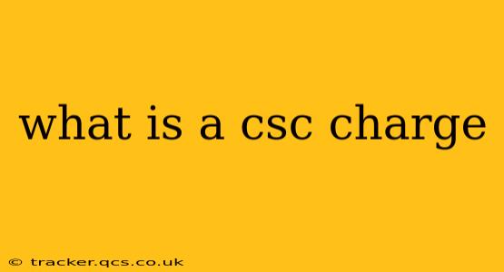 what is a csc charge
