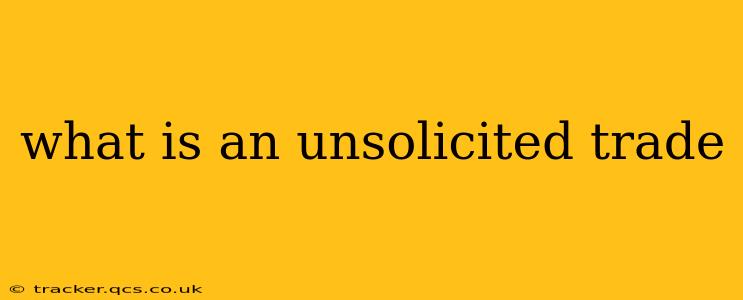 what is an unsolicited trade
