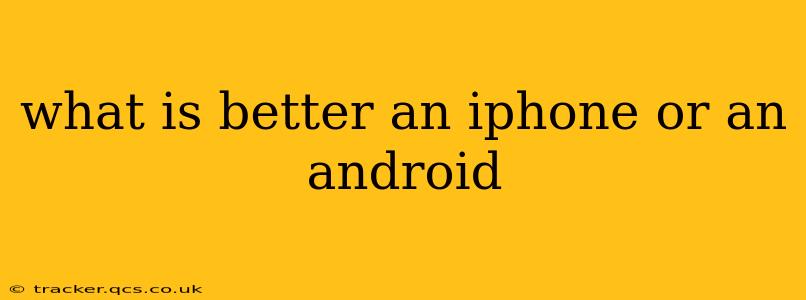 what is better an iphone or an android