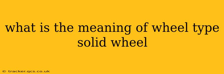 what is the meaning of wheel type solid wheel