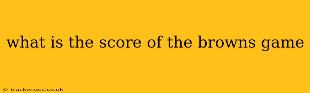 what is the score of the browns game